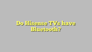 Do Hisense TVs have Bluetooth?